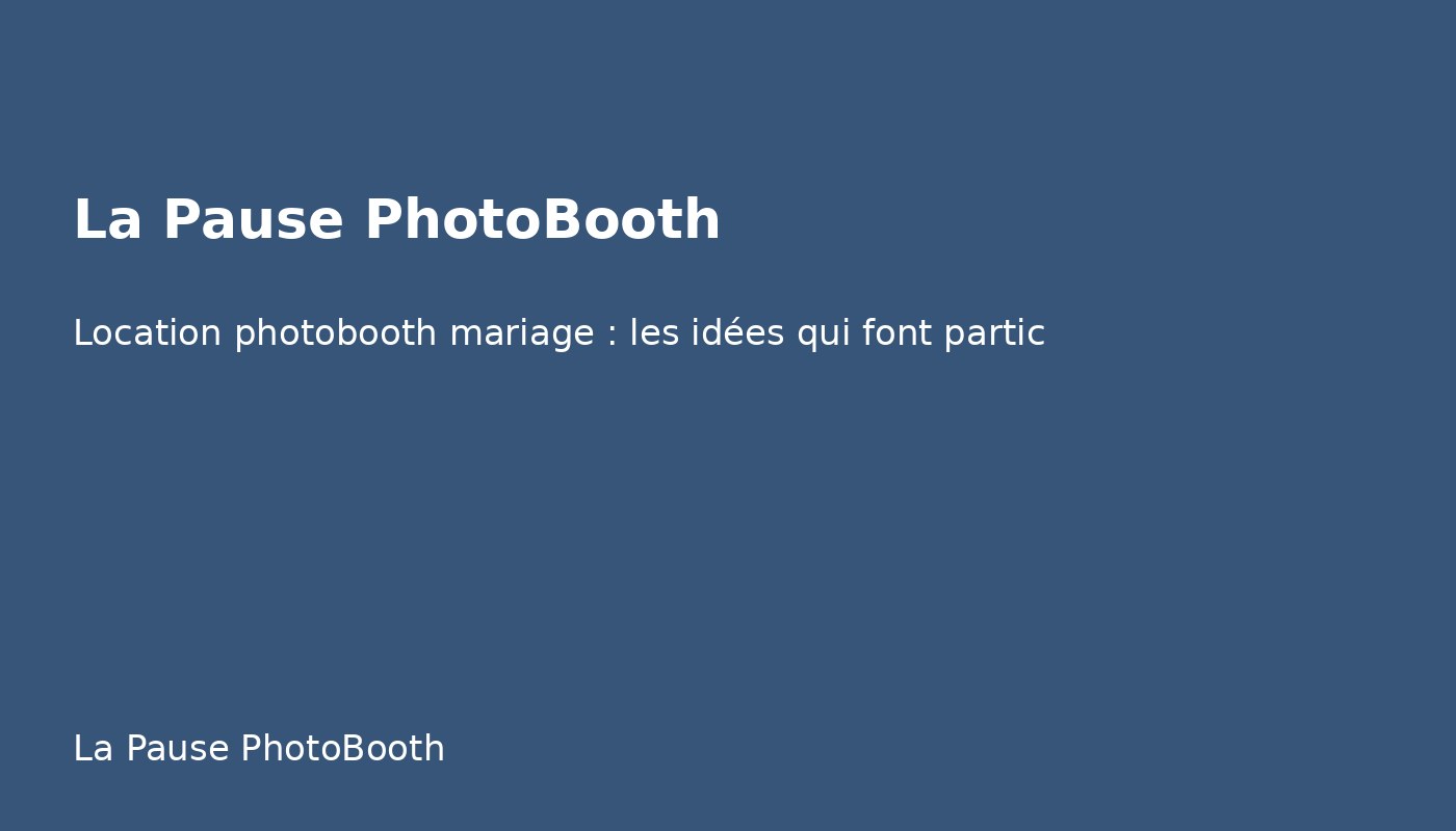 Location photobooth mariage : les idées qui font participer tous les invités