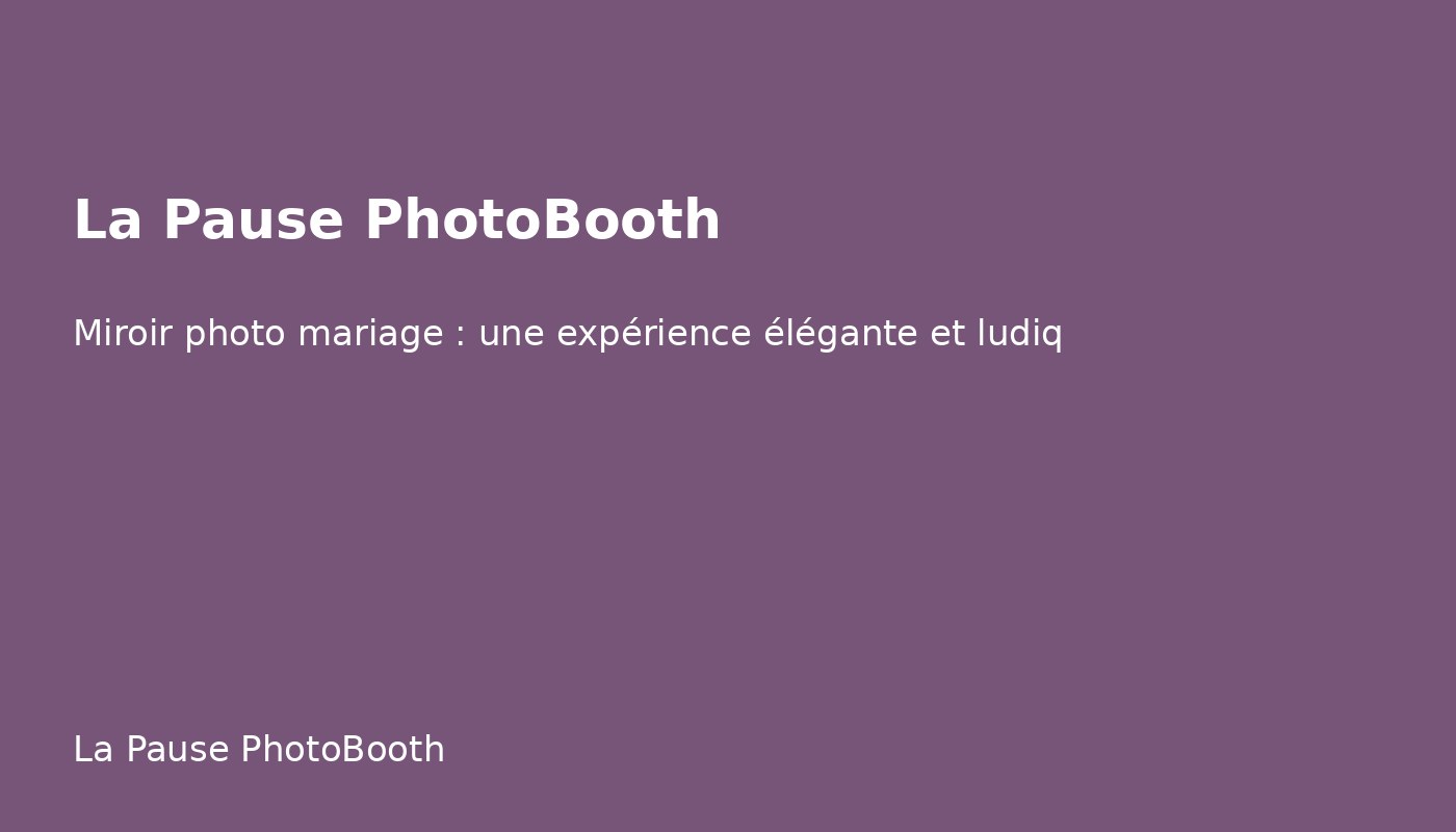 Miroir photo mariage : une expérience élégante et ludique