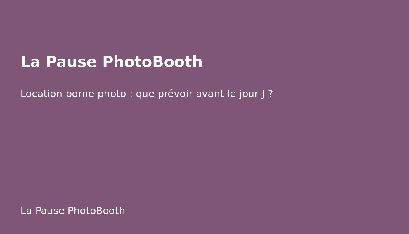 Location borne photo : que prévoir avant le jour J ?
